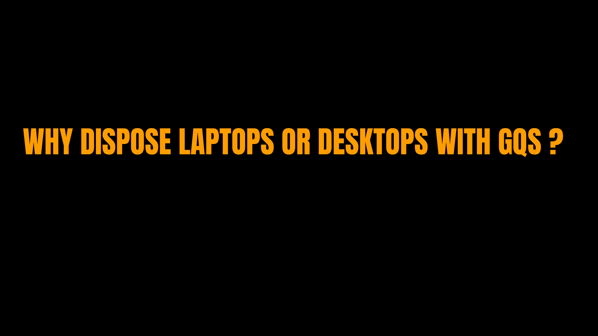 Why dispose laptops or desktops with GQS?