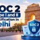 SOC 2 Type I and II Certification in Delhi